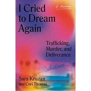 I Cried to Dream Again. Trafficking, Murder, and Deliverance -- A Memoir, Hardback - Sara Kruzan imagine
