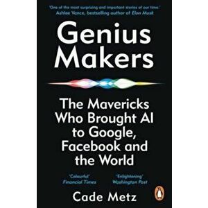 Genius Makers. The Mavericks Who Brought A.I. to Google, Facebook, and the World, Paperback - Cade Metz imagine