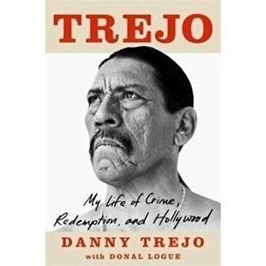 Trejo. My Life of Crime, Redemption and Hollywood, Paperback - Danny Trejo imagine