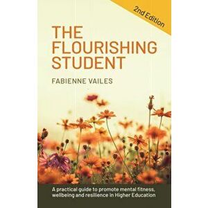 The Flourishing Student - 2nd edition. A practical guide to promote mental fitness, wellbeing and resilience in Higher Education, 2nd edition, Paperba imagine