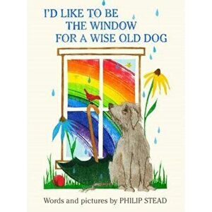 I'd Like to Be the Window for a Wise Old Dog, Hardback - Philip C. Stead imagine