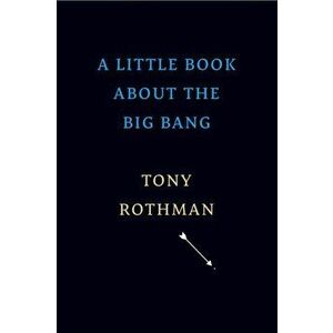 A Little Book about the Big Bang, Hardback - Tony Rothman imagine