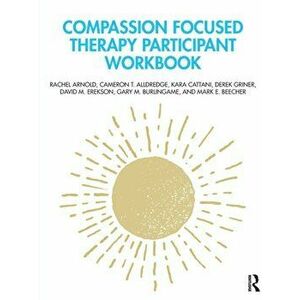 Compassion Focused Therapy Participant Workbook, Paperback - Mark E. Beecher imagine