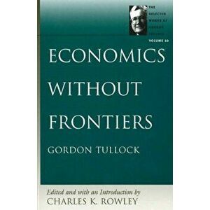 Economics without Frontiers, Hardback - Charles K Rowley imagine