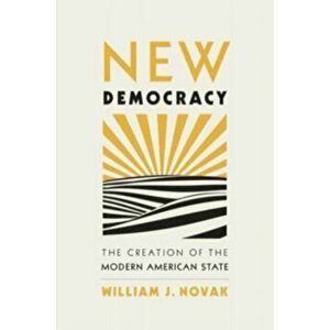 New Democracy. The Creation of the Modern American State, Hardback - William J. Novak imagine
