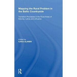 Mapping the Rural Problem in the Baltic Countryside. Transition Processes in the Rural Areas of Estonia, Latvia and Lithuania, Paperback - *** imagine