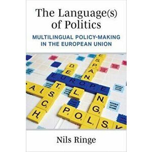 The Language(s) of Politics. Multilingual Policy-Making in the European Union, Paperback - Nils Ringe imagine