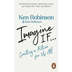 Imagine If.... Creating a Future for Us All, Paperback - Sir Ken Robinson imagine
