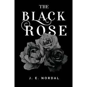 The Black Rose, Paperback - J. E. Nordal imagine