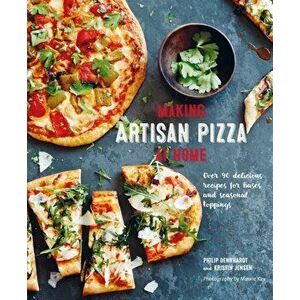Making Artisan Pizza at Home. Over 90 Delicious Recipes for Bases and Seasonal Toppings, Hardback - Philip Dennhardt imagine