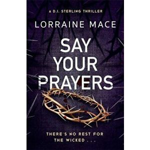 Say Your Prayers. An addictive and unputdownable crime thriller (DI Sterling Thriller Series, Book 1), Paperback - Lorraine Mace imagine