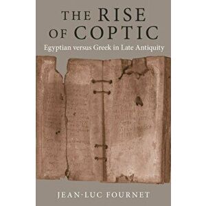 The Rise of Coptic. Egyptian versus Greek in Late Antiquity, Paperback - Jean-Luc Fournet imagine