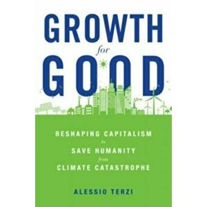 Growth for Good. Reshaping Capitalism to Save Humanity from Climate Catastrophe, Hardback - Alessio Terzi imagine