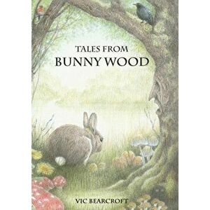Tales from Bunny Wood, Hardback - Vic Bearcroft imagine