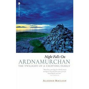 Night Falls on Ardnamurchan. The Twilight of a Crofting Family, Paperback - Alasdair Maclean imagine
