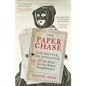 The Paper Chase. The Printer, the Spymaster, and the Hunt for the Rebel Pamphleteers, Paperback - Joseph Hone imagine