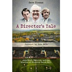 A Director's Tale. John Bond, Burnley and the Boardroom Diaries of Derek Gill, Hardback - Dave Thomas imagine