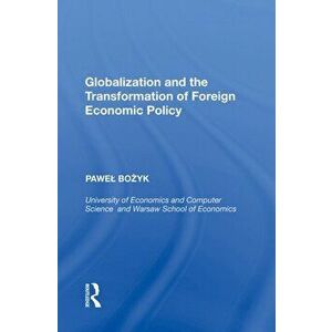 Globalization and the Transformation of Foreign Economic Policy, Paperback - Pawel Bozyk imagine