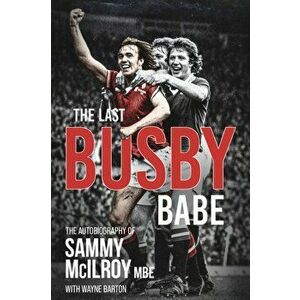 The Last Busby Babe. The Autobiography of Sammy Mcilroy, Hardback - Wayne Barton imagine
