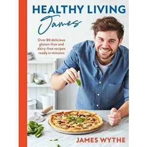 Healthy Living James. Over 80 delicious gluten-free and dairy-free recipes ready in minutes, Hardback - James Wythe imagine