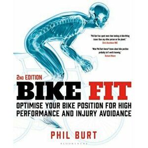 Bike Fit 2nd Edition. Optimise Your Bike Position for High Performance and Injury Avoidance, Paperback - Phil Burt imagine