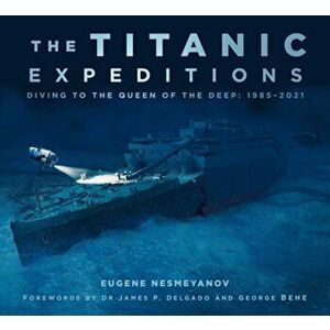 The Titanic Expeditions. Diving to the Queen of the Deep: 1985-2021, 2 ed, Paperback - Eugene Nesmeyanov imagine