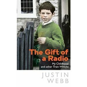 The Gift of a Radio. My Childhood and other Train Wrecks, Hardback - Justin Webb imagine