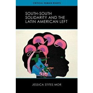 South-South Solidarity and the Latin American Left, Hardback - Jessica Stites Mor imagine