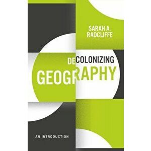 Decolonizing Geography. An Introduction, Paperback - Sarah A. Radcliffe imagine