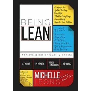 Being Lean. Achieve a Better Quality of Life: At Home, In Health, When Travelling & At Home, Paperback - Michelle Leong imagine