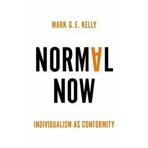 Normal Now: Individualism as Conformity, Paperback - MGE Kelly imagine