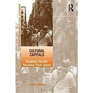 Cultural Capitals. Revaluing The Arts, Remaking Urban Spaces, Paperback - Louise Johnson imagine