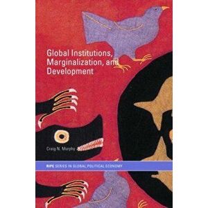 Global Institutions, Marginalization and Development, Paperback - *** imagine