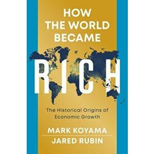 How the World Became Rich: The Historical Origins of Economic Growth, Paperback - M Koyama imagine