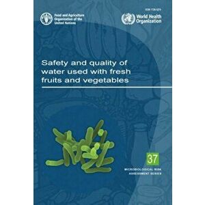Safety and quality of water used with fresh fruits and vegetables, Paperback - Food and Agriculture Organization of the United Nations imagine