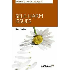 Parenting A Child Affected By Self-harm Issues, Paperback - Dan Hughes imagine