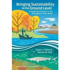 Bringing Sustainability to the Ground Level. Competing Demands in the Yellowstone River Valley, Paperback - Damon Hall imagine