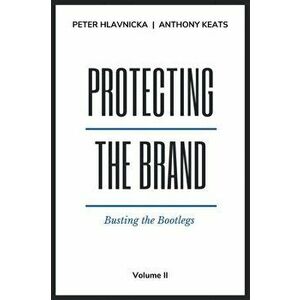 Protecting the Brand. Busting the Bootlegs, Paperback - Anthony Keats imagine