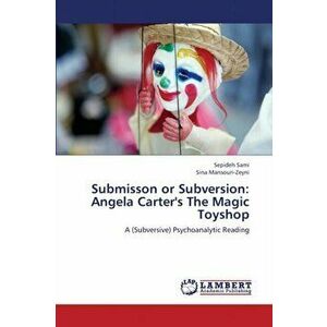 Submisson or Subversion. Angela Carter's the Magic Toyshop, Paperback - Mansouri-Zeyni Sina imagine