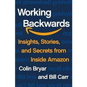 Working Backwards. Insights, Stories, and Secrets from Inside Amazon, Paperback - Bill Carr imagine
