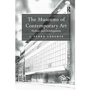 The Museums of Contemporary Art. Notion and Development, Paperback - J. Pedro Lorente imagine