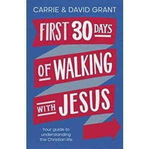 First 30 Days of Walking with Jesus. Your guide to understanding the Christian life, Paperback - Carrie & David Grant imagine