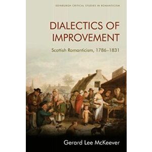 Dialectics of Improvement. Scottish Romanticism, 1786-1831, Paperback - Gerard Lee McKeever imagine