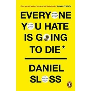 Everyone You Hate is Going to Die. And Other Comforting Thoughts on Family, Friends, Sex, Love, and More Things That Ruin Your Life, Paperback - Danie imagine