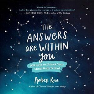 The Answers Are Within You. 108 Keys to Unlock Your Mind, Body & Soul, Hardback - Amber Rae imagine