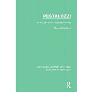 Pestalozzi. His Thought and its Relevance Today, Paperback - M. R. Heafford imagine