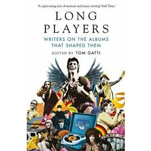 Long Players. Writers on the Albums That Shaped Them, Paperback - Tom (Culture Editor) Gatti imagine