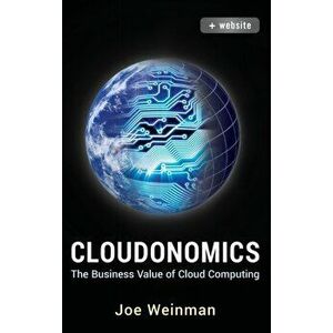 Cloudonomics. The Business Value of Cloud Computing + Website, Hardback - Joe Weinman imagine