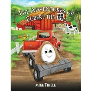 The Adventures of Egbert the Egg, Paperback - Mike Thiele imagine