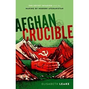 Afghan Crucible. The Soviet Invasion and the Making of Modern Afghanistan, Hardback - *** imagine